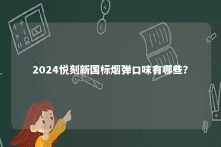2024悦刻新国标烟弹口味有哪些？ 